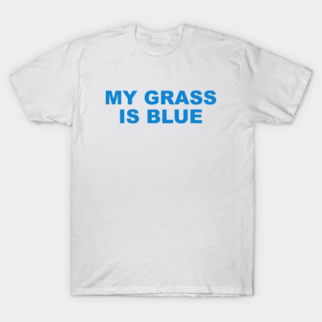 MY GRASS IS BLUE T-Shirt by TheCosmicTradingPost